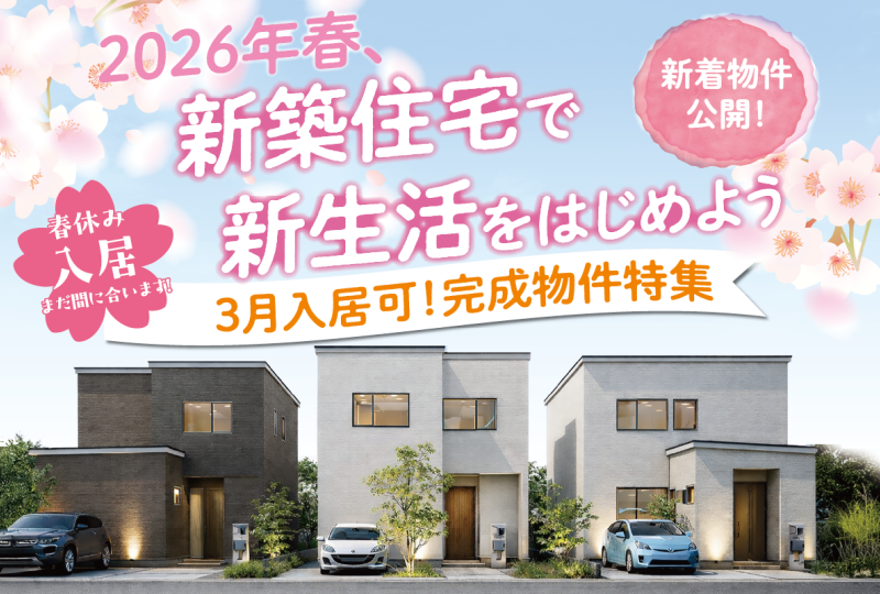 新築住宅で新生活を始めよう！3月入居可！～完成物件特集～