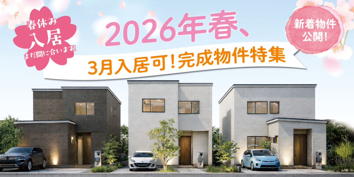 新築住宅で新生活を始めよう！3月入居可！～完成物件特集～